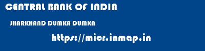 CENTRAL BANK OF INDIA  JHARKHAND DUMKA DUMKA   micr code